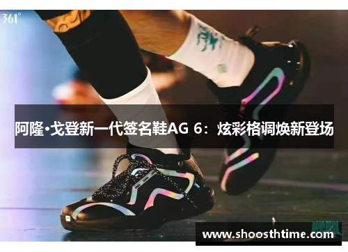 阿隆·戈登新一代签名鞋AG 6：炫彩格调焕新登场